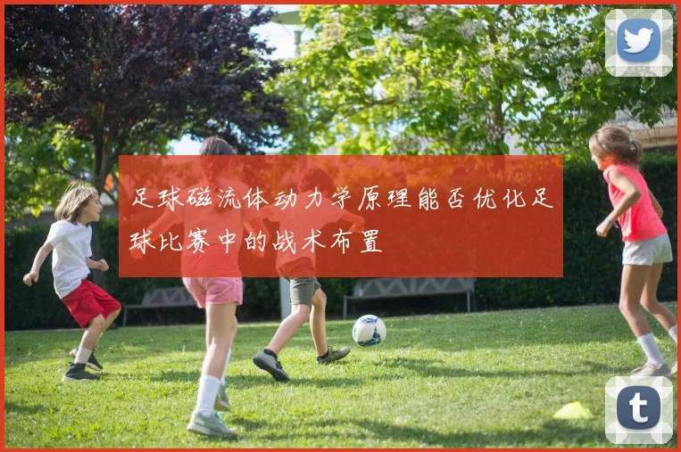 足球磁流体动力学原理能否优化足球比赛中的战术布置