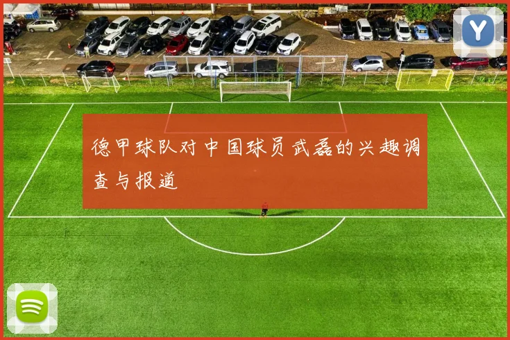 德甲球队对中国球员武磊的兴趣调查与报道