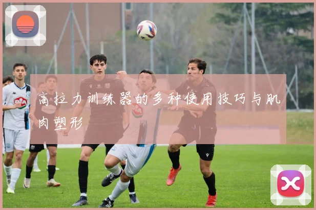 高拉力训练器的多种使用技巧与肌肉塑形