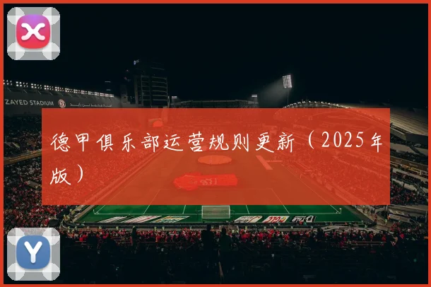 德甲俱乐部运营规则更新（2025年版）